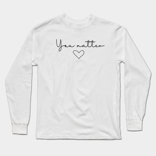 You Matter Quote | Minimalist Design Long Sleeve T-Shirt